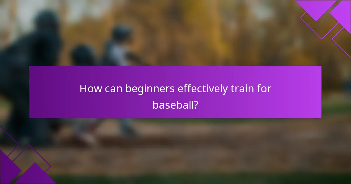 How can beginners effectively train for baseball?