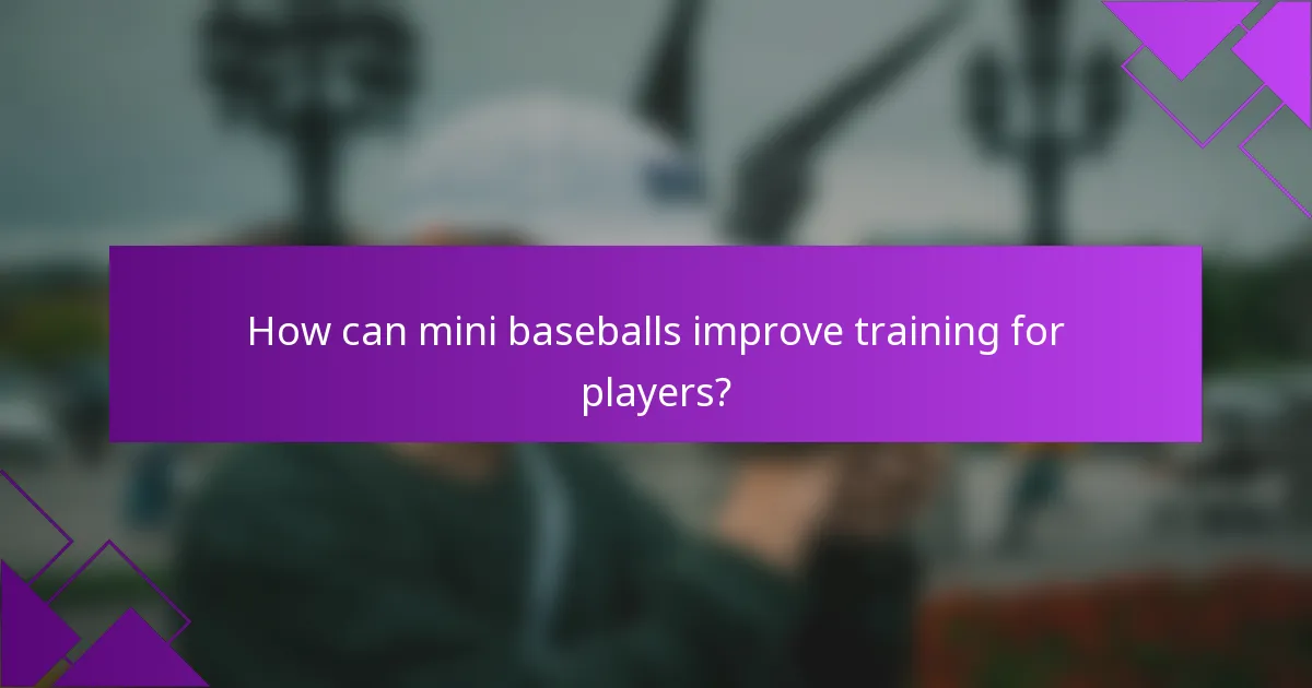 How can mini baseballs improve training for players?