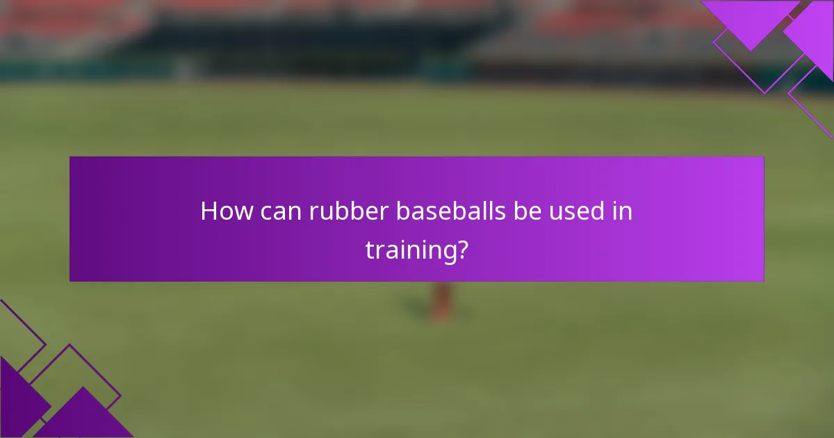 How can rubber baseballs be used in training?
