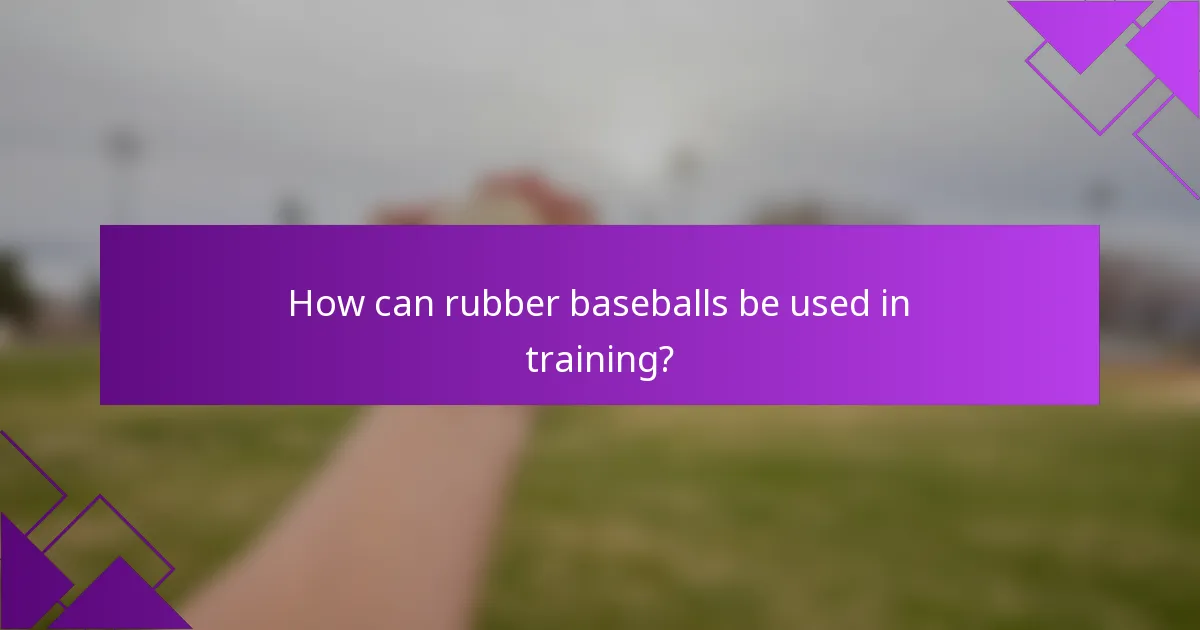 How can rubber baseballs be used in training?