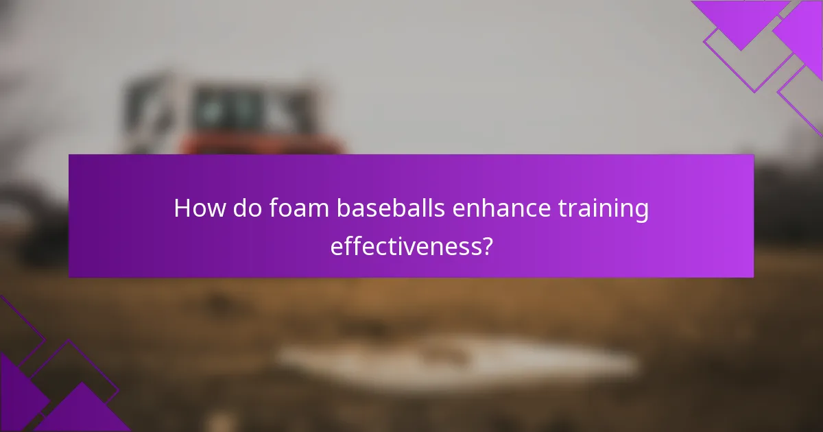 How do foam baseballs enhance training effectiveness?