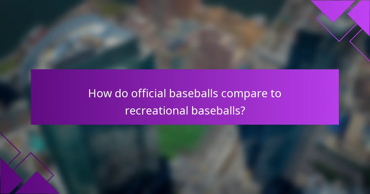 How do official baseballs compare to recreational baseballs?