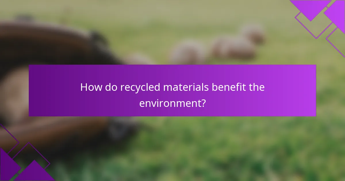 How do recycled materials benefit the environment?