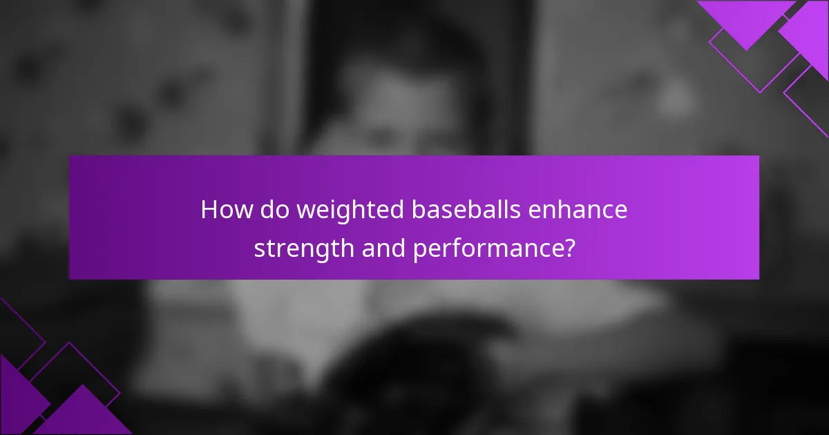 How do weighted baseballs enhance strength and performance?