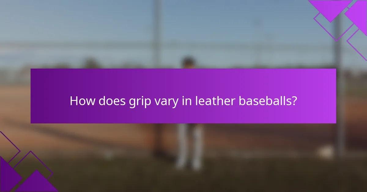 How does grip vary in leather baseballs?
