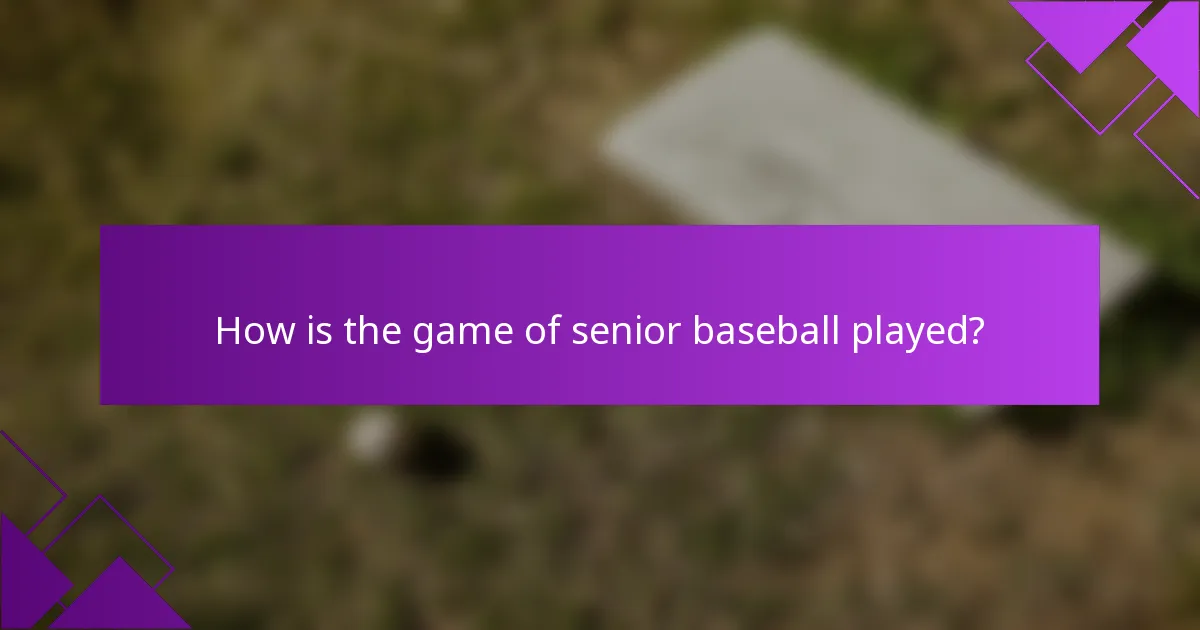 How is the game of senior baseball played?