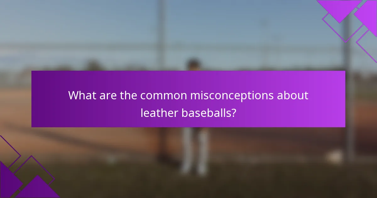 What are the common misconceptions about leather baseballs?