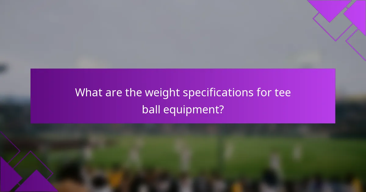 What are the weight specifications for tee ball equipment?
