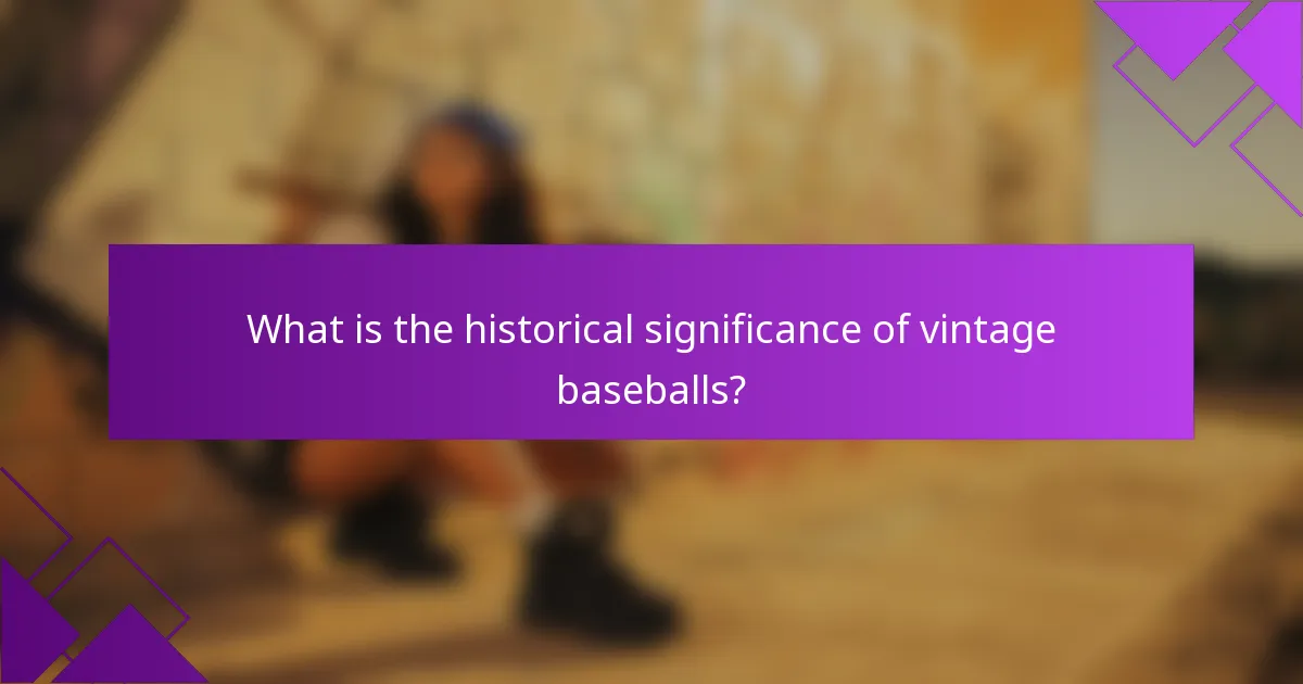 What is the historical significance of vintage baseballs?