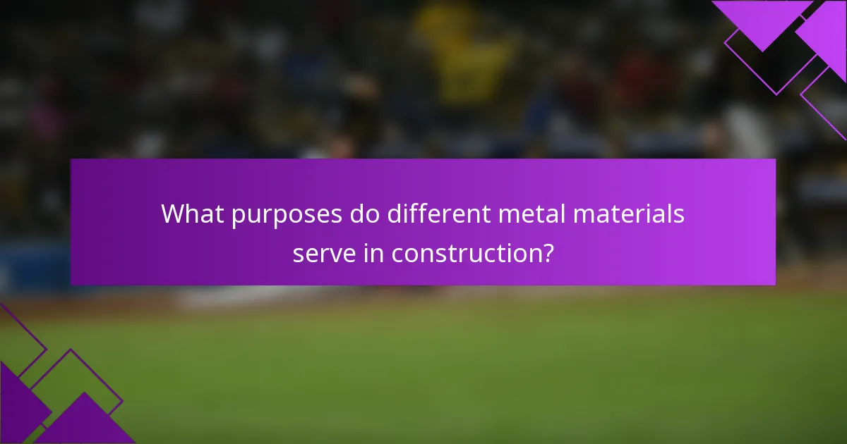 What purposes do different metal materials serve in construction?