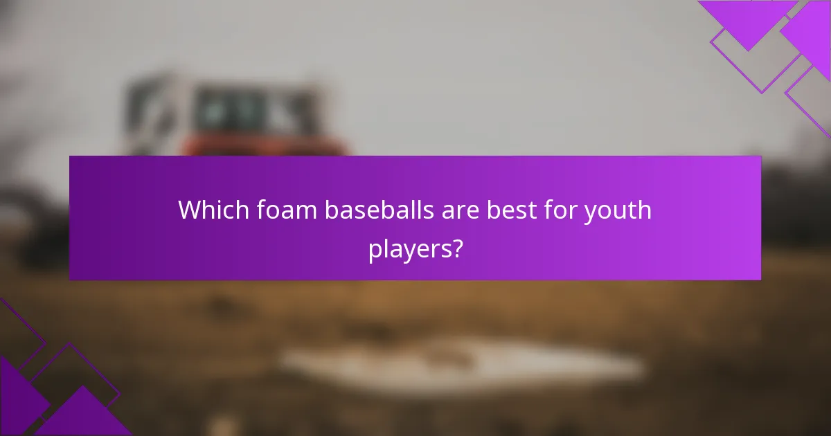 Which foam baseballs are best for youth players?