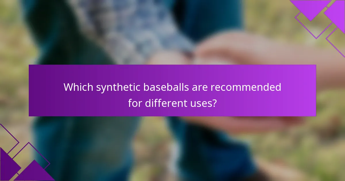 Which synthetic baseballs are recommended for different uses?