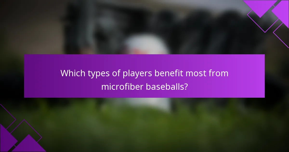 Which types of players benefit most from microfiber baseballs?